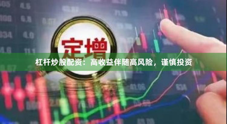 杠杆炒股配资：高收益伴随高风险，谨慎投资