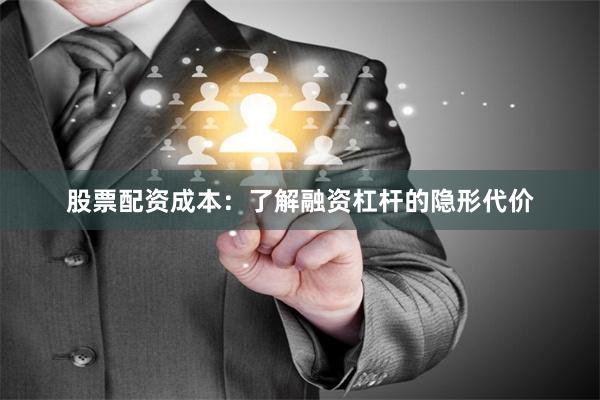 股票配资成本：了解融资杠杆的隐形代价