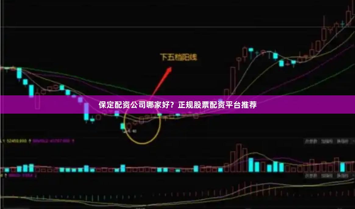 保定配资公司哪家好？正规股票配资平台推荐