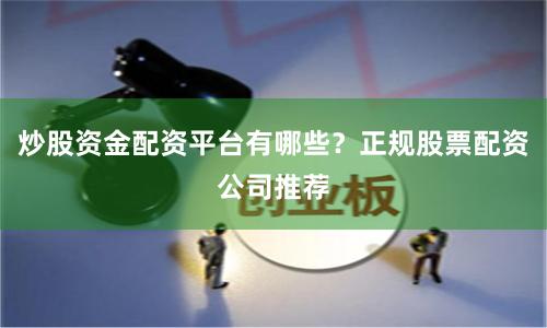 炒股资金配资平台有哪些？正规股票配资公司推荐