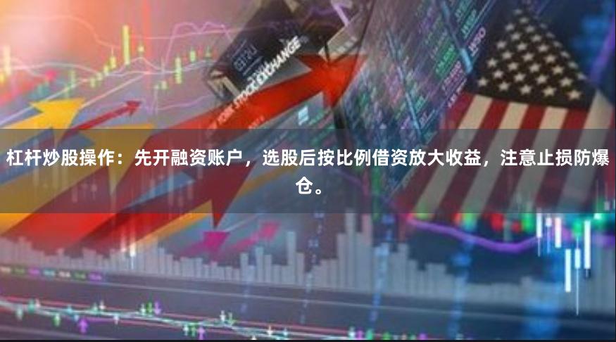 杠杆炒股操作：先开融资账户，选股后按比例借资放大收益，注意止损防爆仓。