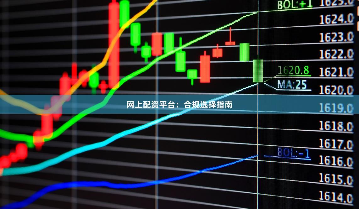 网上配资平台：合规选择指南