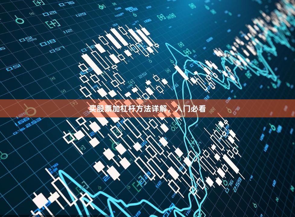 买股票加杠杆方法详解，入门必看