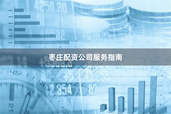 枣庄配资公司服务指南