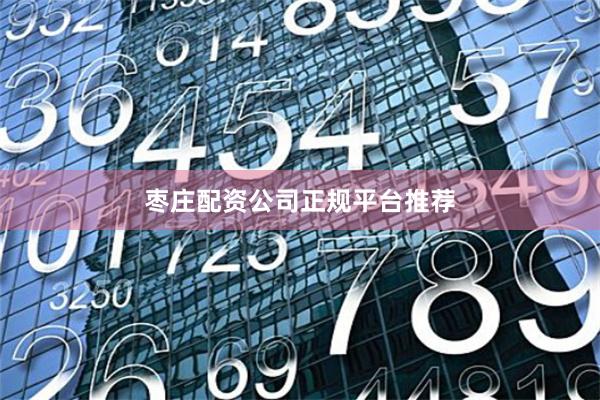 枣庄配资公司正规平台推荐