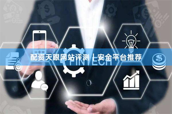 配资天眼网站评测｜安全平台推荐